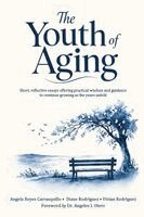 Angela Reyes Carrasquillo, Diane Rodríguez - The Youth of Aging: Short, reflective essays offering practical wisdom and guidance to continue growing as the years unfold., Häftad