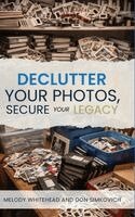 Melody Whitehead, Don Simkovich - Declutter Your Photos, Secure Your Legacy, Inbunden