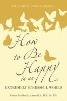 Gaines Bradford Jackson - How to Be Happy in an Extremely Stressful World, Häftad