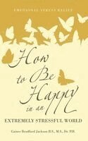 Gaines Bradford Jackson - How to Be Happy in an Extremely Stressful World, Inbunden