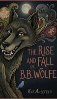 Kat Ahlefeld - Rise and Fall of B. B. Wolfe, Inbunden