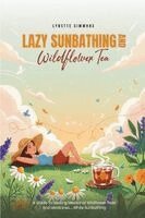 Lynette Simmons - Lazy Sunbathing and Wildflower Tea, Häftad. Tillgänglighet: Lägg i varukorg