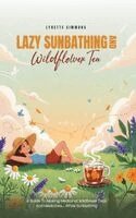 Lynette Simmons - Lazy Sunbathing and Wildflower Tea, Inbunden. Tillgänglighet: Lägg i varukorg
