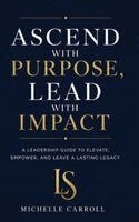 Michelle Carroll - Ascend with Purpose. Lead with Impact., Inbunden