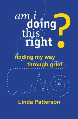 bokomslag Am I Doing This Right? Finding My Way Through Grief