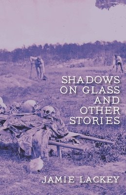 Jamie Lackey - Shadows on Glass and Other Stories, Häftad