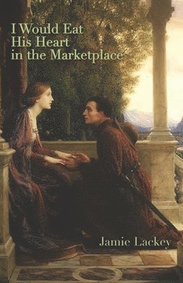 Jamie Lackey - I Would Eat His Heart in the Marketplace, Häftad