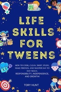 bokomslag Life Skills for Tweens: How to Cook, Clean, Shop, Study, Make Friends, and Master Your Day to Day Skills. Responsibility, Independence, and Growth!