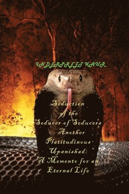 Seduction of the Seducer of Seducers - Another Platitudinous Upanishad