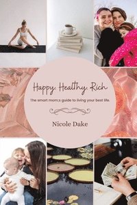 bokomslag Happy. Healthy. Rich. The smart mom's guide to living your best life.