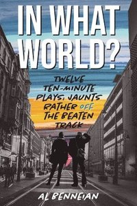 bokomslag In What World?: Twelve Ten-Minute Plays: Jaunts Rather Off The Beaten Track