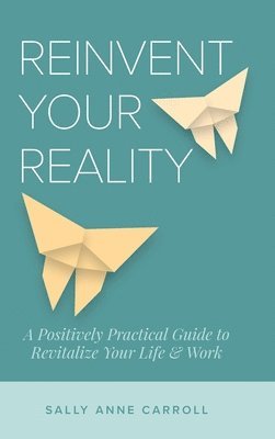 Sally Anne Carroll - Reinvent Your Reality, Inbunden
