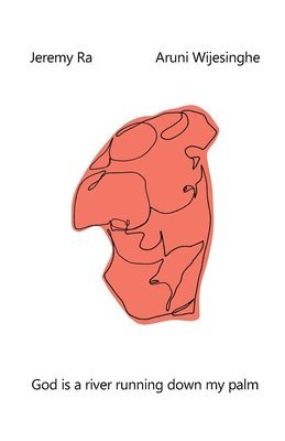 Aruni Wijesinghe, Jeremy Ra - God is a river running down my palm, Häftad