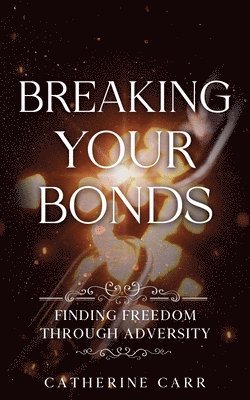bokomslag Breaking Your Bonds: Finding Freedom Through Adversity