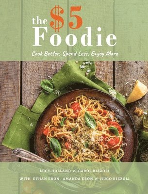 Lucy Holland, Carol Rizzoli, Ethan Eron, Lucy Holland,, Carol Rizzoli, - Five Dollar Foodie Cookbook, Inbunden