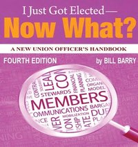 bokomslag I Just Got Elected - Now What? A New Union Officer's Handbook 4th Edition