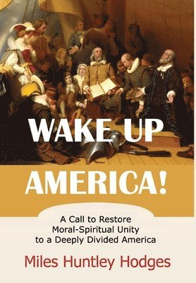 bokomslag Wake Up America! A Call to Restore Moral-Spiritual Unity to a Deeply Divided America