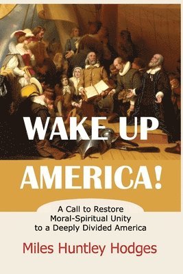 bokomslag Wake Up America! A Call to Restore Moral-Spiritual Unity to a Deeply Divided America