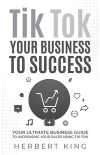 bokomslag Tik Tok Your Business to Success