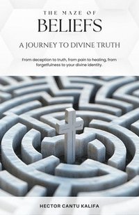bokomslag The Maze of Beliefs: A Journey to Divine Truth
