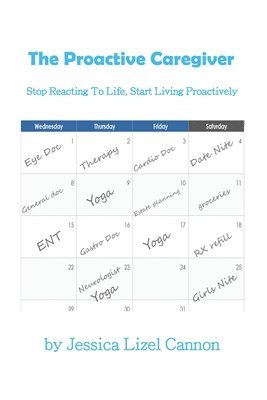 bokomslag The Proactive Caregiver: Stop Reacting to Life, Start Living Proactively