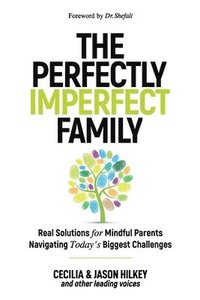 bokomslag The Perfectly Imperfect Family: Real Solutions for Mindful Parents Navigating Today's Biggest Challenges