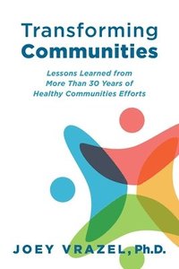 bokomslag Transforming Communities: Lessons Learned from More Than 30 Years of Healthy Communities Efforts