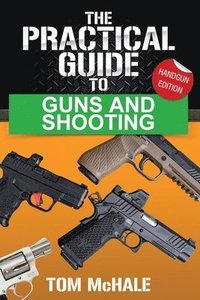 bokomslag The Practical Guide to Guns and Shooting, Handgun Edition