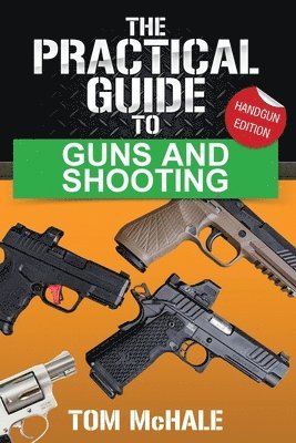 Practical Guide to Guns and Shooting, Handgun Edition