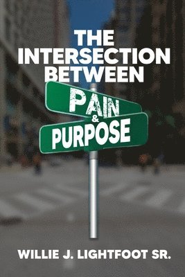 Willie J Lightfoot Sr - Intersection Between Pain and Purpose, Häftad