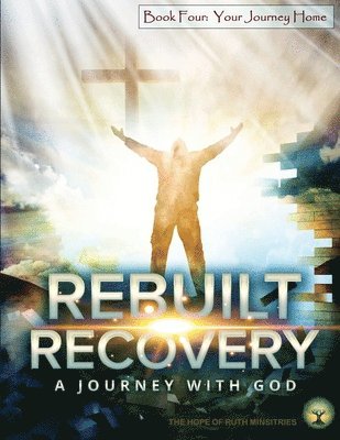 Rebuilt Recovery - Your Journey Home - Book 4 1