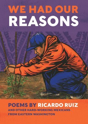 Ricardo Ruiz - We Had Our Reasons: Poems by Ricardo Ruiz and Other Hardworking Mexicans from Eastern Washington, Häftad