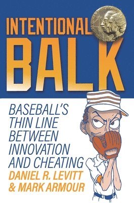 Daniel Levitt, Mark Armour - Intentional Balk: Baseball's Thin Line Between Innovation and Cheating, Häftad
