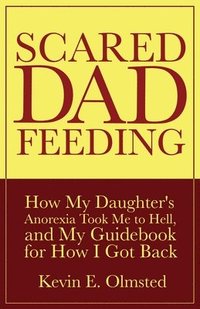 bokomslag Scared Dad Feeding - How My Daughter's Anorexia took Me to Hell, and My Guidebook for How I Got Back