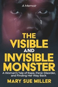 bokomslag The Invisible and Visible Monster: A Woman's Tale of Rape, Panic Disorder, and Finding Her Way Back