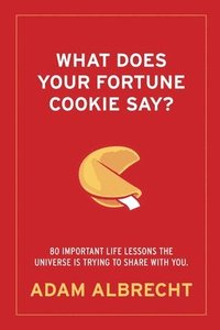 bokomslag What Does Your Fortune Cookie Say?: 80 Important Life Lessons the Universe Is Trying to Share with You.