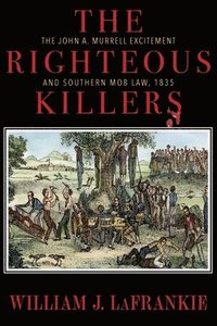 bokomslag The Righteous Killers The John A. Murrell Excitement and Southern Mob Law, 1835