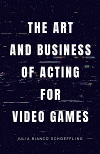 bokomslag The Art and Business of Acting for Video Games