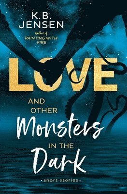 K B Jensen, K. B. Jensen, K.B. Jensen - Love and Other Monsters in the Dark, Häftad