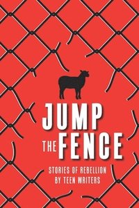 bokomslag Jump the Fence: Stories of Rebellion By Teen Writers