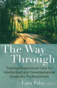 bokomslag The Way Through: Trauma Responsive Care for Intellectual and Developmental Disability Professionals