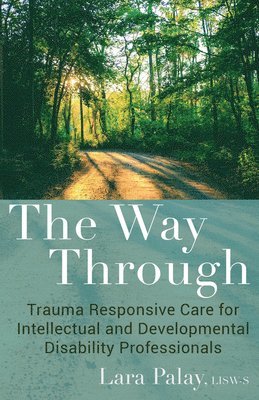 The Way Through: Trauma Responsive Care for Intellectual and Developmental Disability Professionals 1