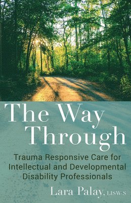 Lara Palay - The Way Through: Trauma Responsive Care for Intellectual and Developmental Disability Professionals, Häftad
