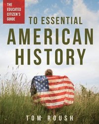 bokomslag The Educated Citizen's Guide to Essential American History