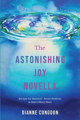 bokomslag The Astonishing Joy Novella Recipes for Renewal - Seven Petitions to Heal a Heavy Heart
