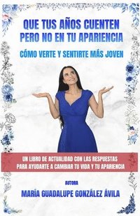 bokomslag Que Tus Años Cuenten Pero No En Tu Apariencia: Cómo verte y sentirte más joven