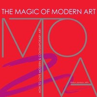bokomslag The Magic of Modern Art - How to Love Modern & Contemporary Art