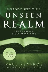 bokomslag Nobody Sees This Unseen Realm: How to Unlock Bible Mysteries