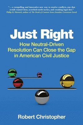 bokomslag Just Right: How neutral-driven resolution can close the gap in American civil justice