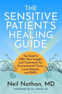 bokomslag The Sensitive Patient's Healing Guide: Top Experts Offer New Insights and Treatments for Environmental Toxins, Lyme Disease, and Emfs